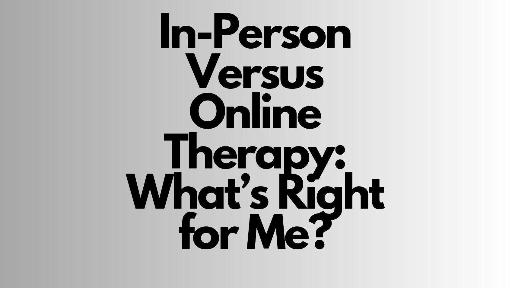 In-person vs online therapy, what’s right for me?